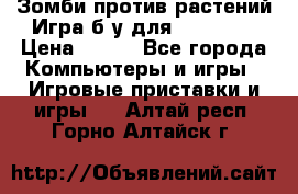 Зомби против растений Игра б/у для xbox 360 › Цена ­ 800 - Все города Компьютеры и игры » Игровые приставки и игры   . Алтай респ.,Горно-Алтайск г.